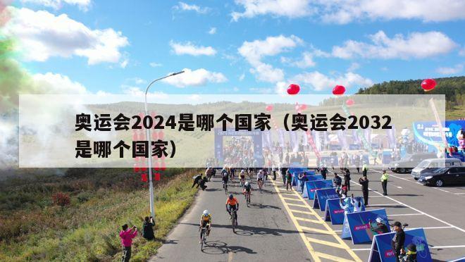 奥运会2024是哪个国家（奥运会2032是哪个国家）