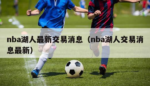 nba湖人最新交易消息（nba湖人交易消息最新）