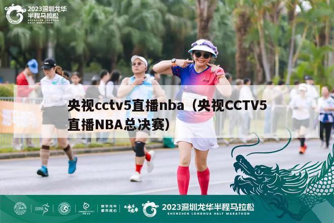 央视cctv5直播nba（央视CCTV5直播NBA总决赛）