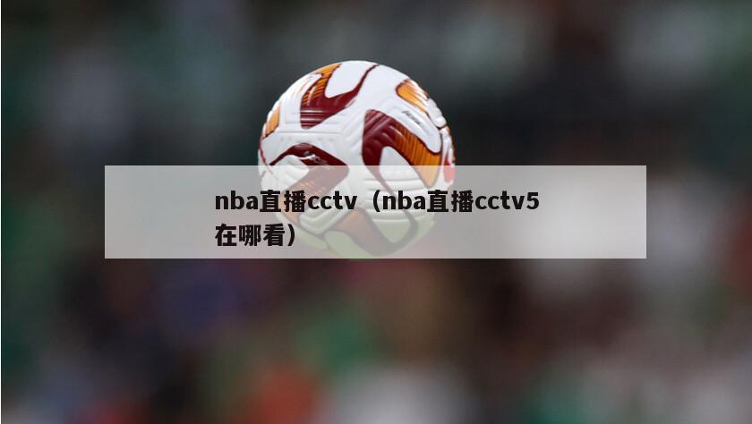 nba直播cctv（nba直播cctv5在哪看）