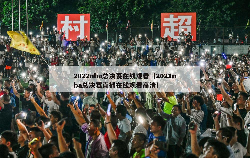 2022nba总决赛在线观看（2021nba总决赛直播在线观看高清）