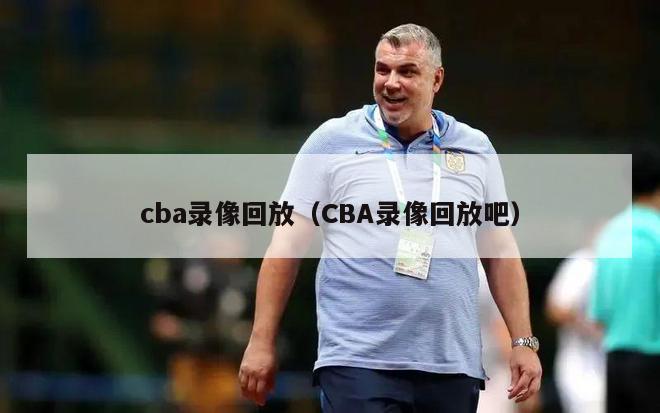 cba录像回放（CBA录像回放吧）