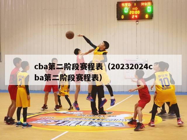 cba第二阶段赛程表（20232024cba第二阶段赛程表）