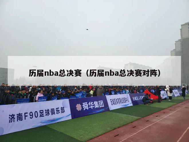 历届nba总决赛（历届nba总决赛对阵）