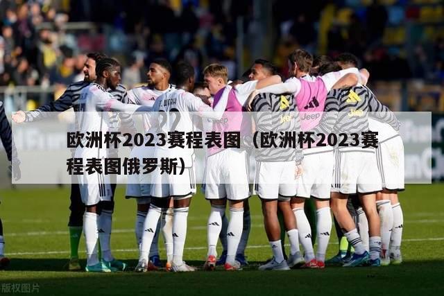 欧洲杯2023赛程表图（欧洲杯2023赛程表图俄罗斯）