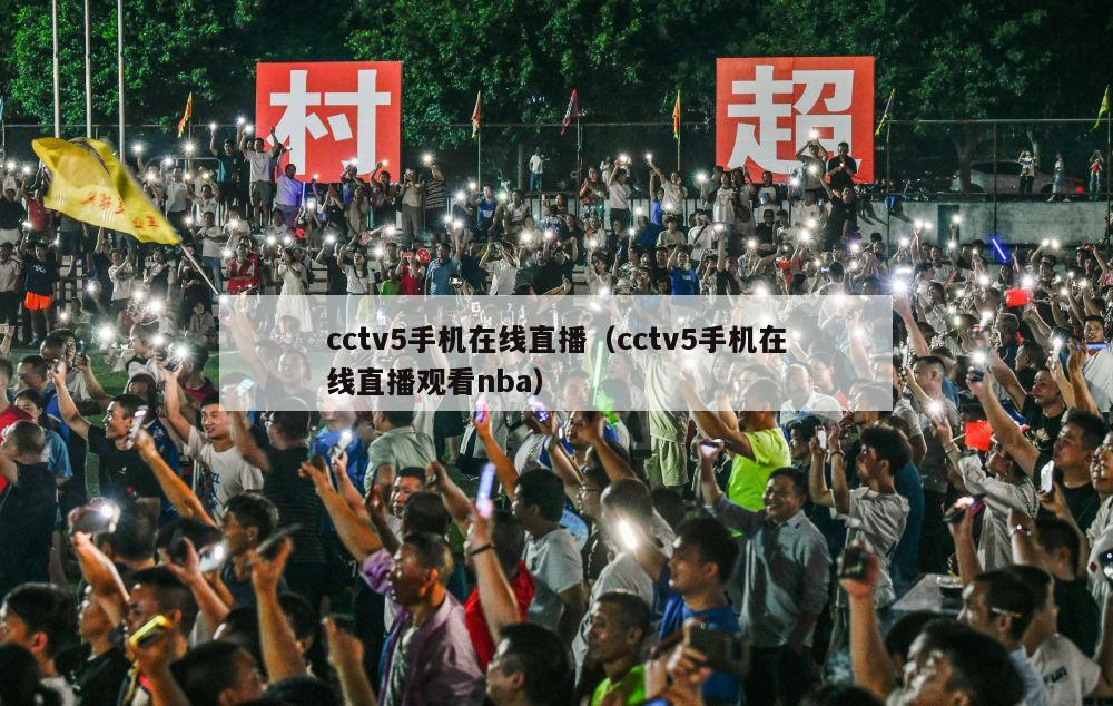 cctv5手机在线直播（cctv5手机在线直播观看nba）