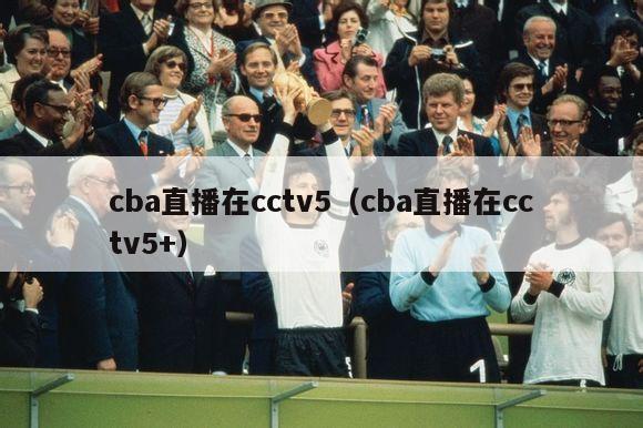 cba直播在cctv5（cba直播在cctv5+）