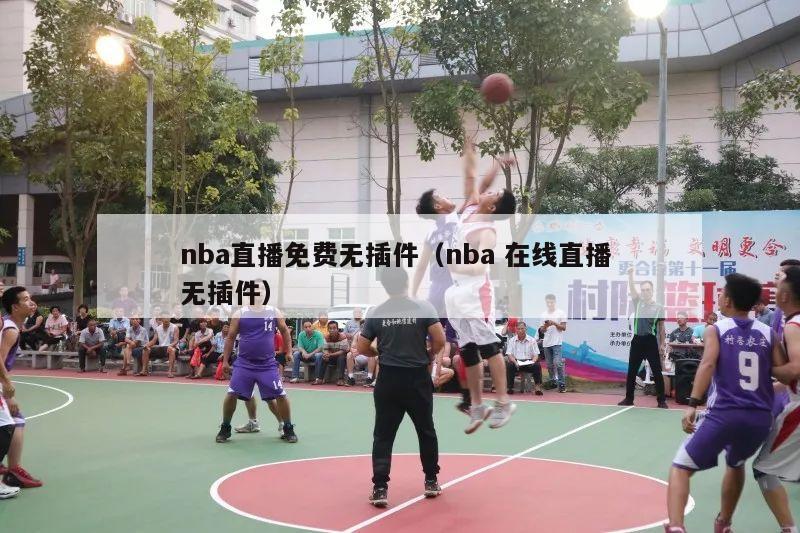 nba直播免费无插件（nba 在线直播 无插件）