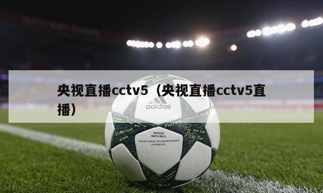 央视直播cctv5（央视直播cctv5直播）