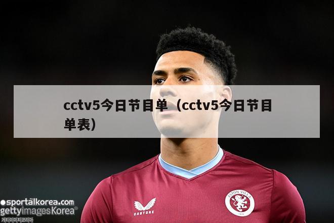 cctv5今日节目单（cctv5今日节目单表）