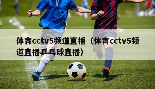 体育cctv5频道直播（体育cctv5频道直播乒乓球直播）