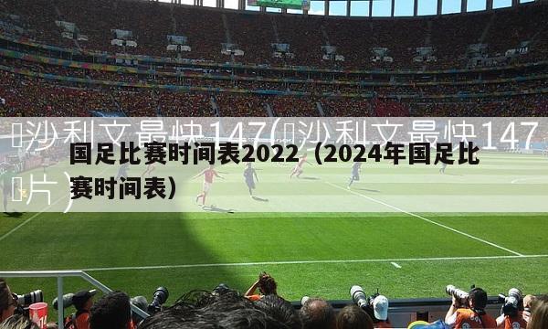 国足比赛时间表2022（2024年国足比赛时间表）