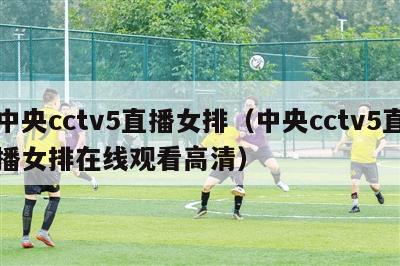 中央cctv5直播女排（中央cctv5直播女排在线观看高清）