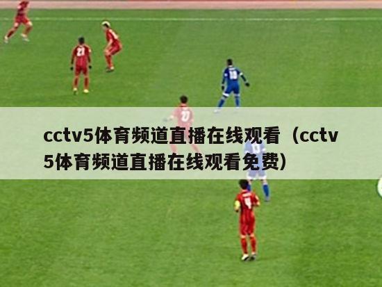 cctv5体育频道直播在线观看（cctv5体育频道直播在线观看免费）