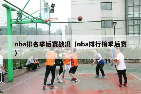 nba排名季后赛战况（nba排行榜季后赛）