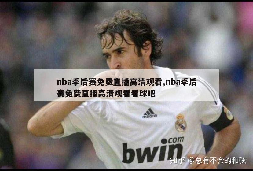 nba季后赛免费直播高清观看,nba季后赛免费直播高清观看看球吧