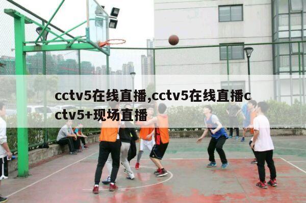 cctv5在线直播,cctv5在线直播cctv5+现场直播