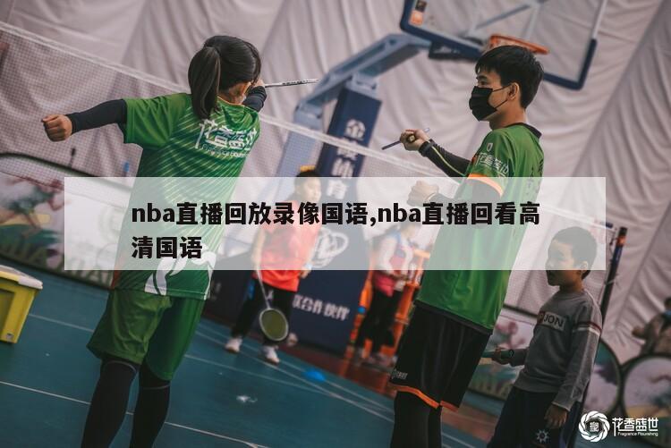 nba直播回放录像国语,nba直播回看高清国语