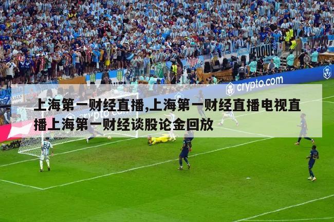 上海第一财经直播,上海第一财经直播电视直播上海第一财经谈股论金回放