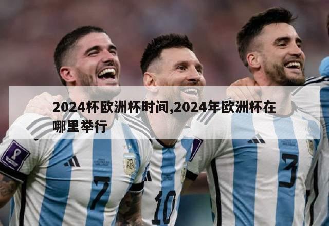 2024杯欧洲杯时间,2024年欧洲杯在哪里举行